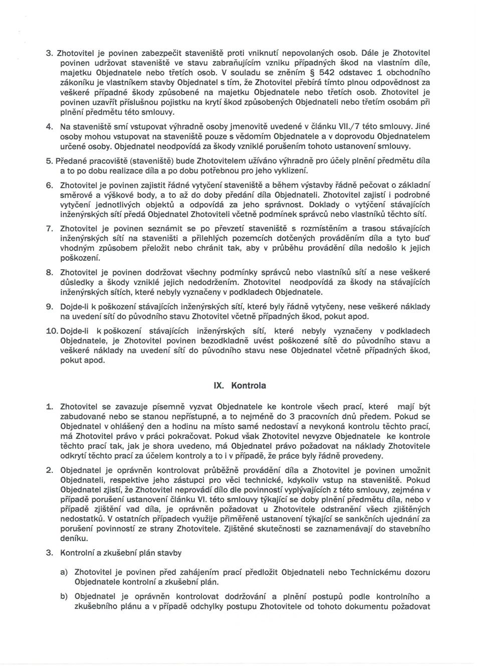 V souladu se znenfm 542 odstavec 1 obchodnfho zakonfku je vlastnfkem stavby Objednatel s tfm, ze Zhotovitel prebfra tfmto plnou odpovednost za veskere prfpadne skody zpusobene na majetku Objednatele