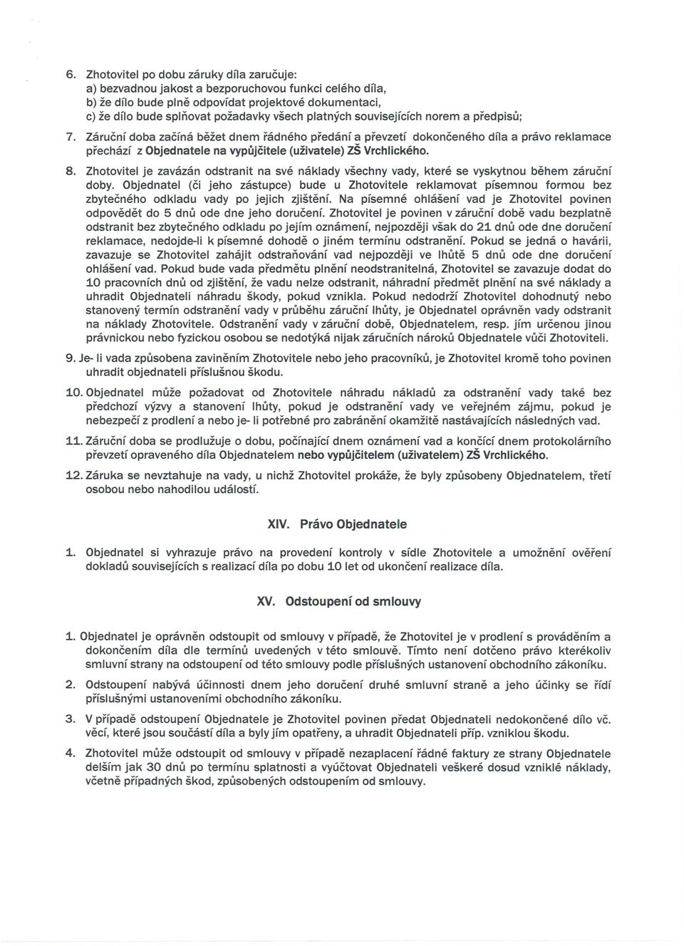 Zaruenf doba zaefna bezet dnem radneho predanf a prevzetf dokoneeneho dfla a pravo reklamace prechazf z Objednatele na vypujcitele (uzivatele) ZS Vrchlickeho. 8.