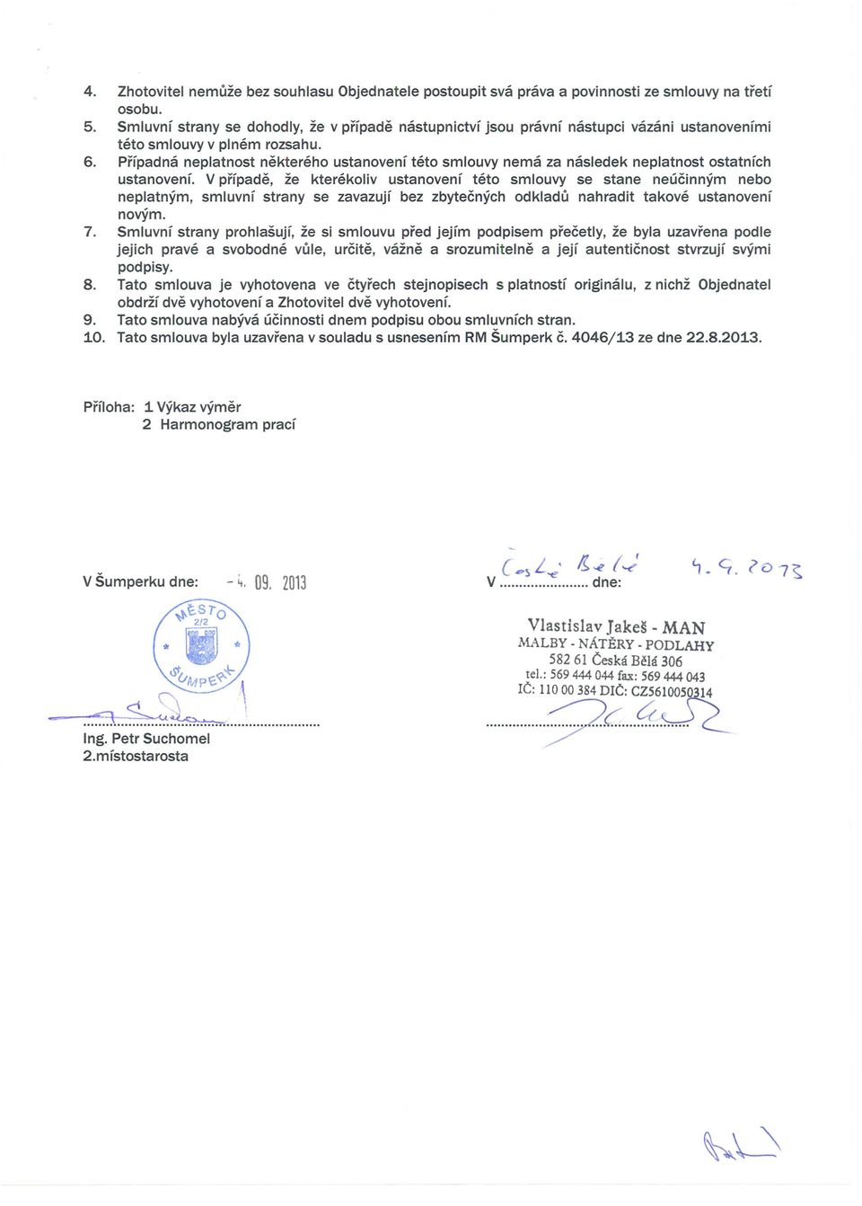 Prfpadna neplatnost nektereho ustanovenf teto smlouvy nema za nasledek neplatnost ostatnfch ustanovenf.