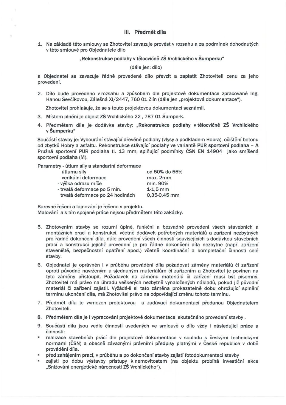 Hanou Sevcfkovou, Zalesna X1/2447, 76001 Zlfn (dale jen nprojektova dokumentace"). Zhotovitel prohlasuje, ze se s touto projektovou dokumentacf seznamil. 3.