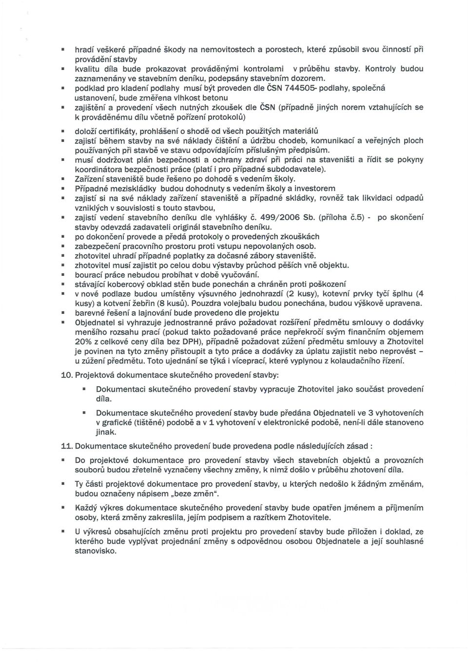 podklad pro kladenf podlahy musf byt proveden die CSN 744505- podlahy, spolecna ustanovenf, bude zmerena vlhkost betonu zajistenf a provedenf vsech nutnych zkousek die CSN (pffpadne jinych norem