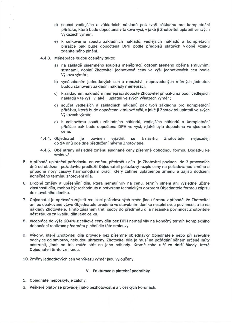 Meneprace budou oceneny takto: a) na zaklade pfsemneho soupisu menepracf, odsouhlaseneho obema smluvnfmi stranami, doplnf Zhotovitel jednotkove ceny ve vysi jednotkovych cen podle vykazu vymer ; b)