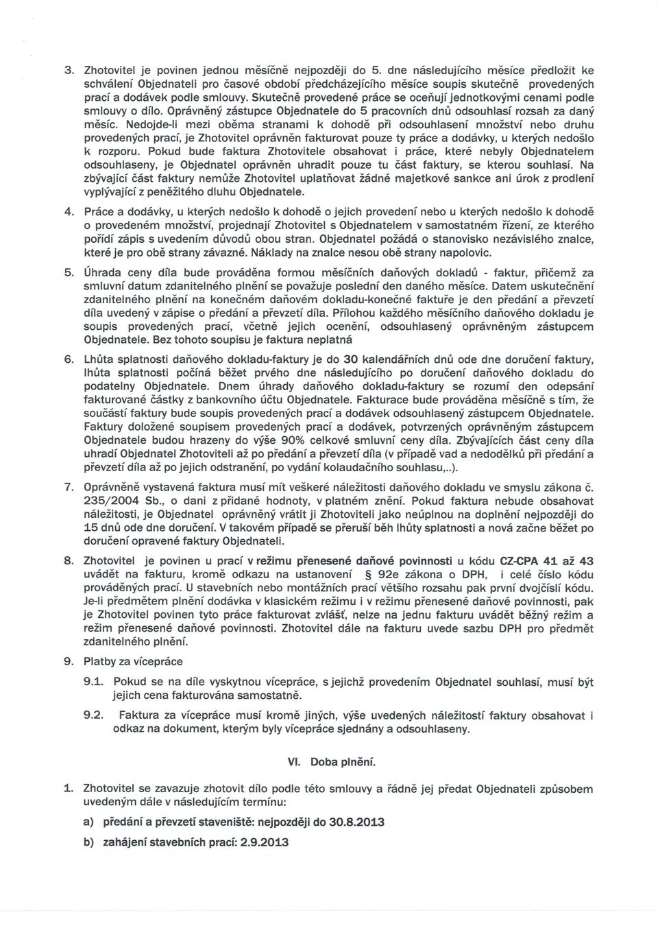 Skutecne provedene prace se ocenujf jednotkovymi cenami podle smlouvy 0 dflo. Opravneny zastupce Objednatele do 5 pracovnfch dnu odsouhlasf rozsah za dany mesfc.