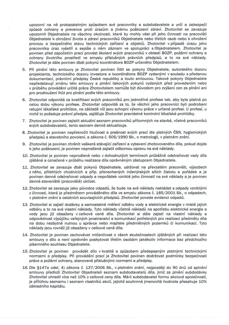 technickych zarfzenf a objektu. Zhotovitel v prfpade urazu jeho pracovnfka uraz vysetff a sepfse 0 nem zaznam ve spolupraci s Objednatelem.