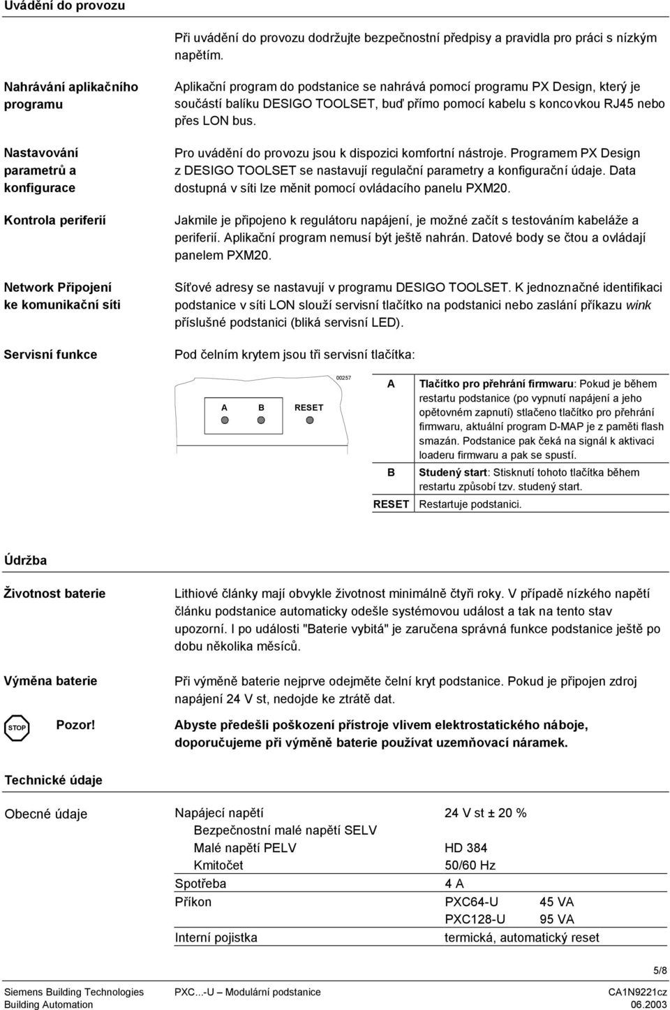 koncovkou RJ45 nebo přes LON bus Pro uvádění do provozu jsou k dispozici komfortní nástroje Programem PX Design z DESIGO TOOLSET se nastavují regulační parametry a konfigurační údaje Data dostupná v