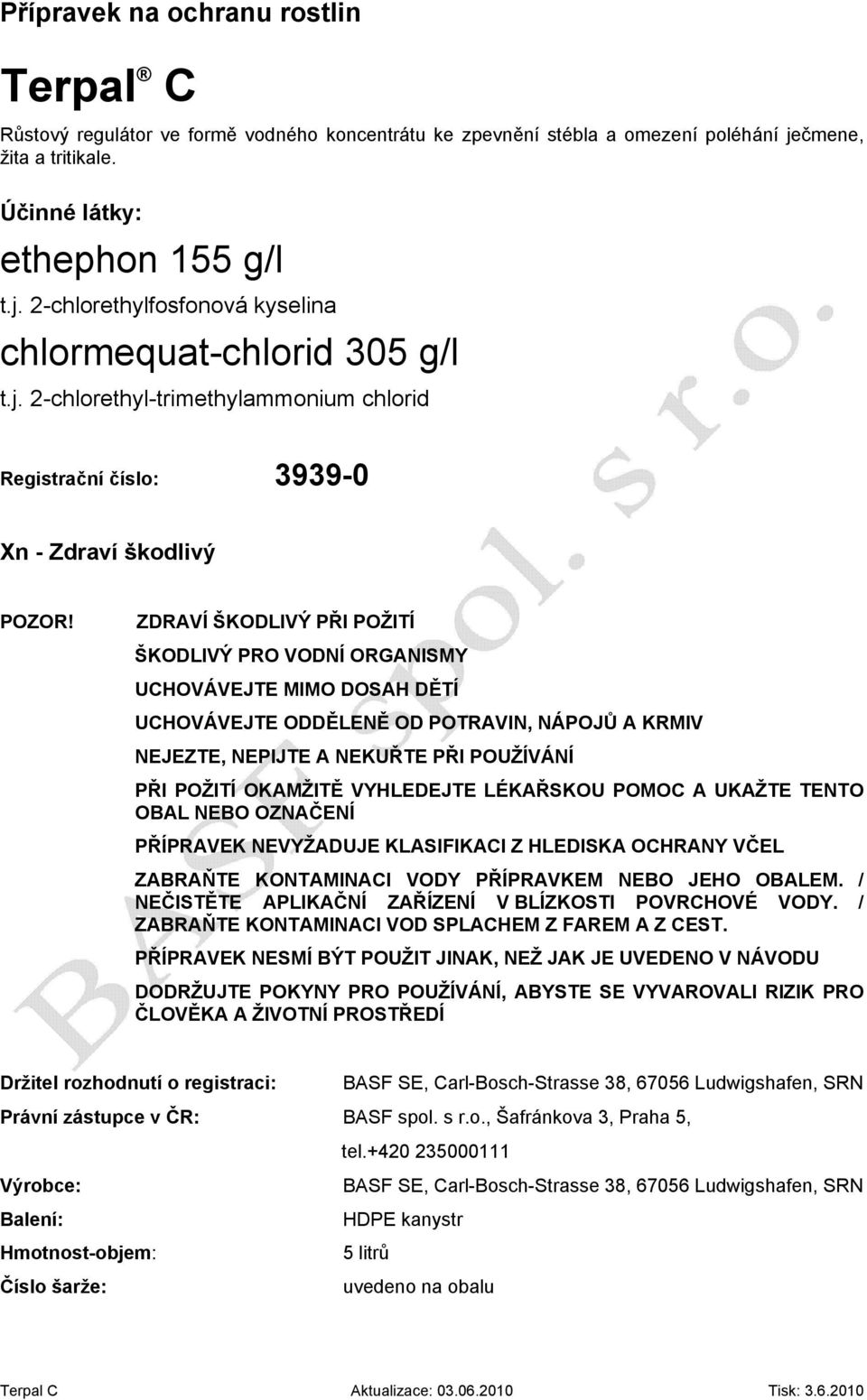 ZDRAVÍ ŠKODLIVÝ PŘI POŽITÍ ŠKODLIVÝ PRO VODNÍ ORGANISMY UCHOVÁVEJTE MIMO DOSAH DĚTÍ UCHOVÁVEJTE ODDĚLENĚ OD POTRAVIN, NÁPOJŮ A KRMIV NEJEZTE, NEPIJTE A NEKUŘTE PŘI POUŽÍVÁNÍ PŘI POŽITÍ OKAMŽITĚ