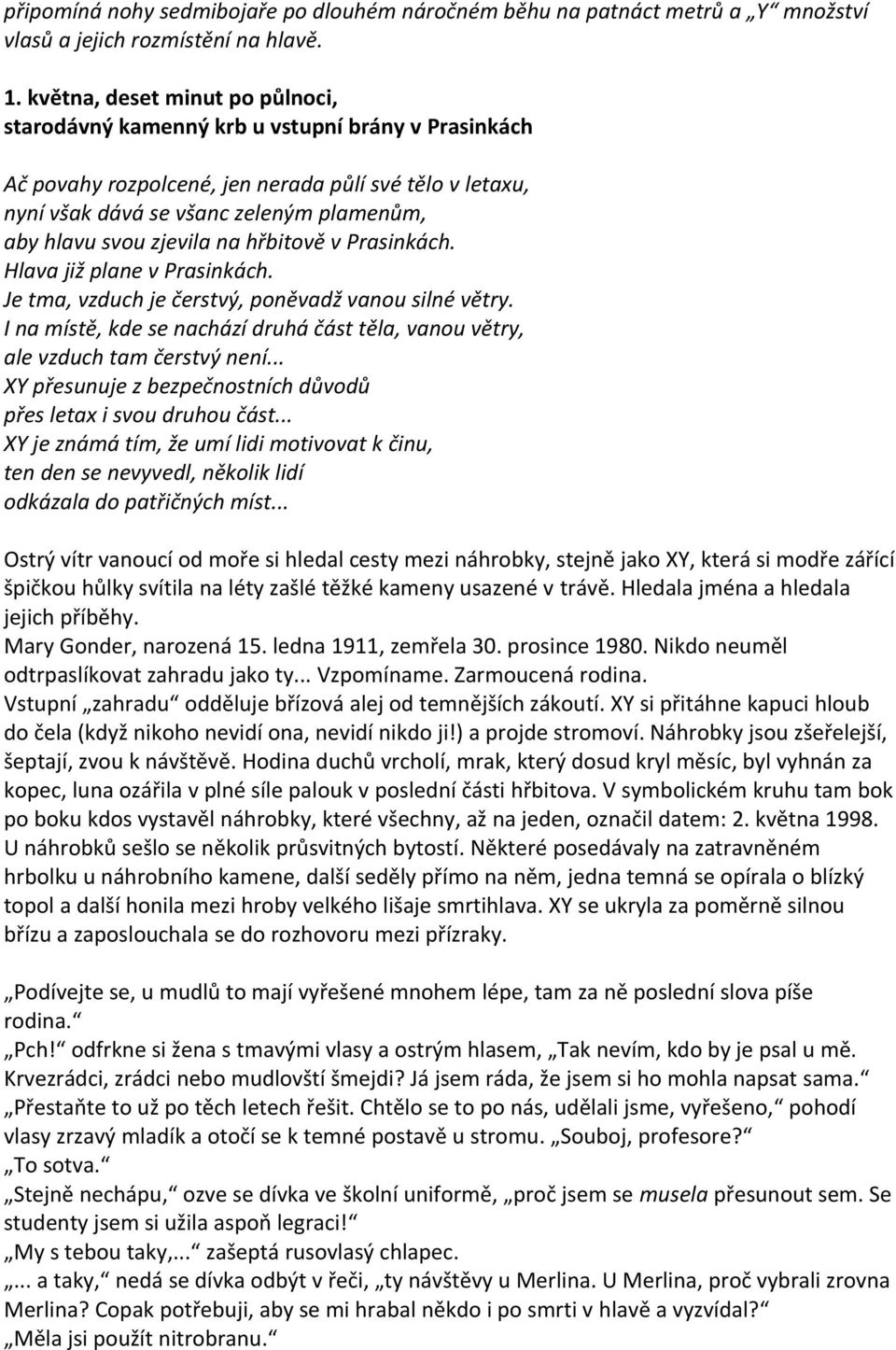 zjevila na hřbitově v Prasinkách. Hlava již plane v Prasinkách. Je tma, vzduch je čerstvý, poněvadž vanou silné větry.