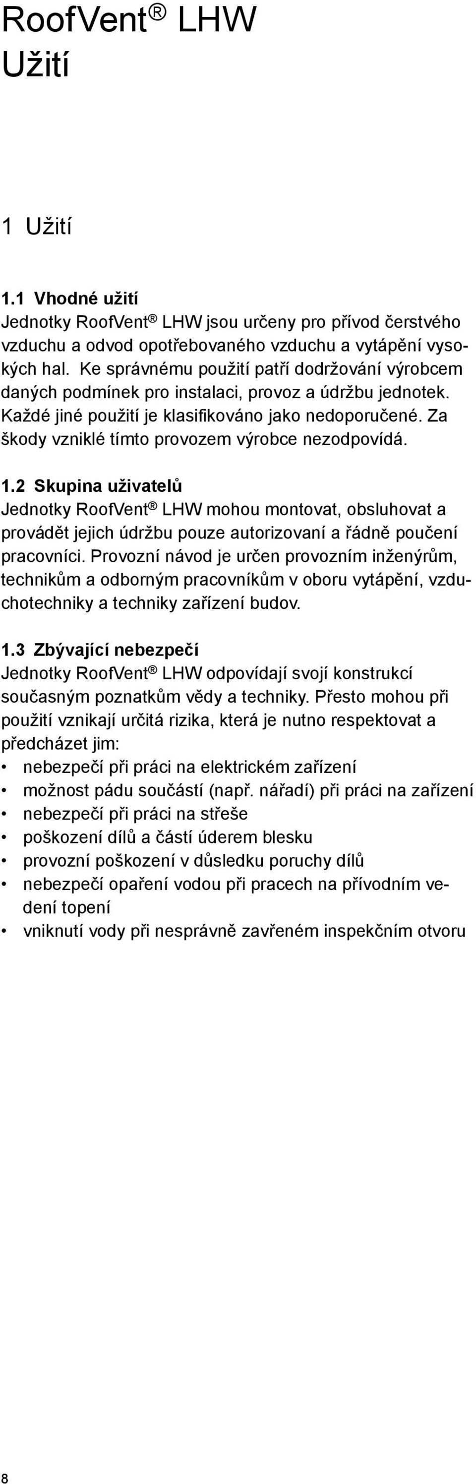 Za škody vzniklé tímto provozem výrobce nezodpovídá. 1.2 Skupina uživatelů Jednotky RoofVent LHW mohou montovat, obsluhovat a provádět jejich údržbu pouze autorizovaní a řádně poučení pracovníci.