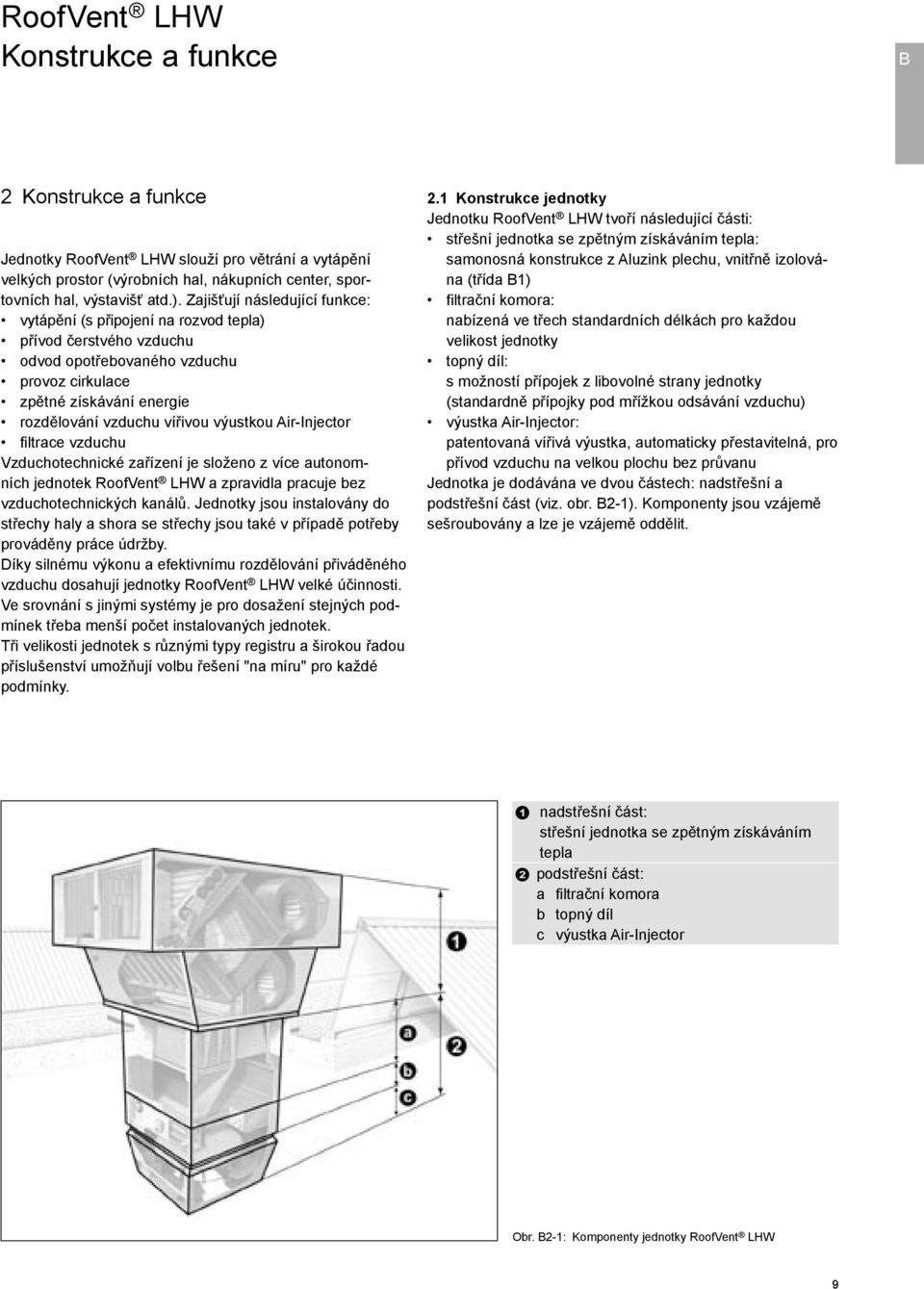 výustkou Air-Injector filtrace vzduchu Vzduchotechnické zařízení je složeno z více autonomních jednotek RoofVent LHW a zpravidla pracuje bez vzduchotechnických kanálů.