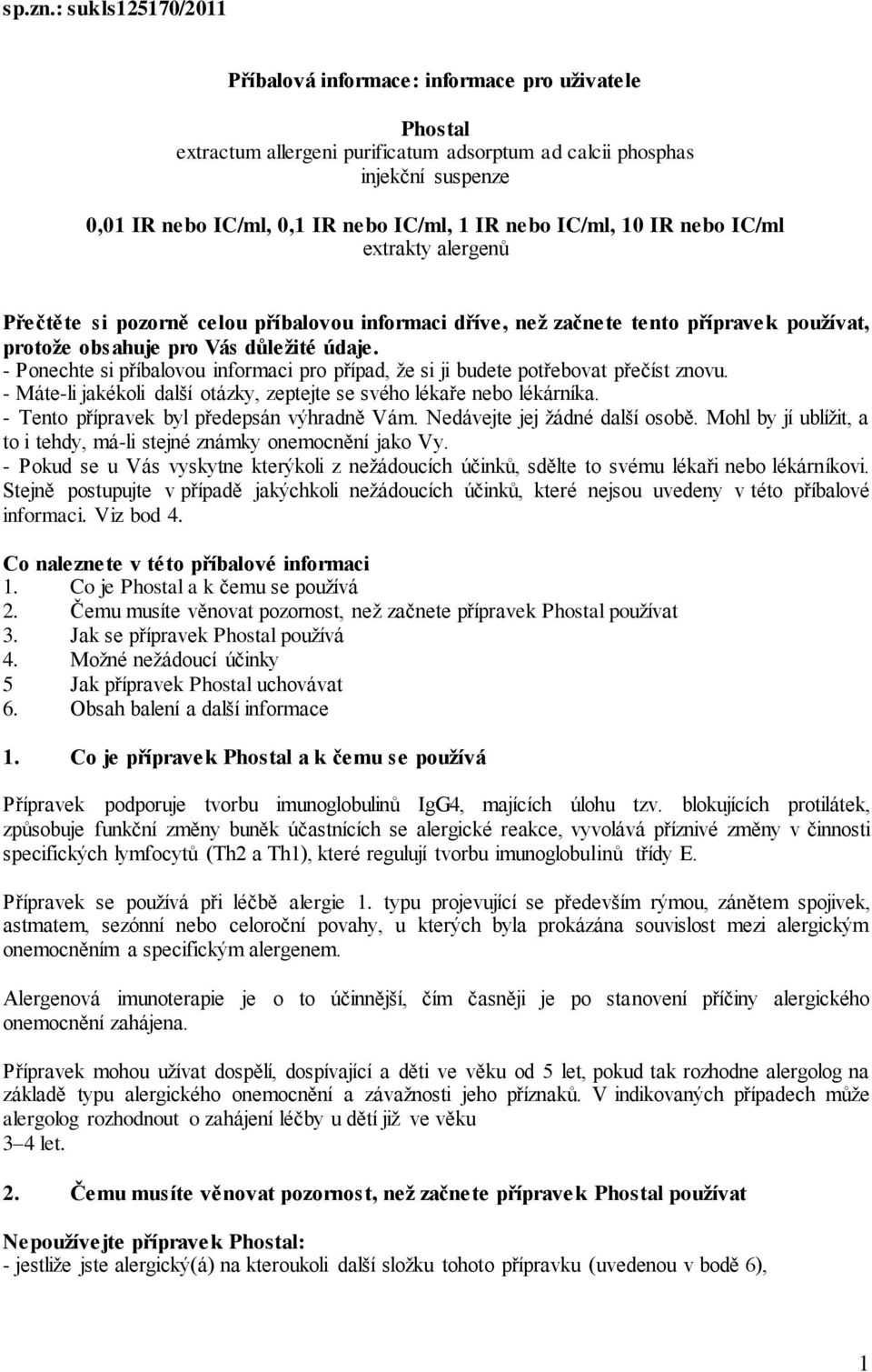 IC/ml, 10 IR nebo IC/ml extrakty alergenů Přečtěte si pozorně celou příbalovou informaci dříve, než začnete tento přípravek používat, protože obsahuje pro Vás důležité údaje.