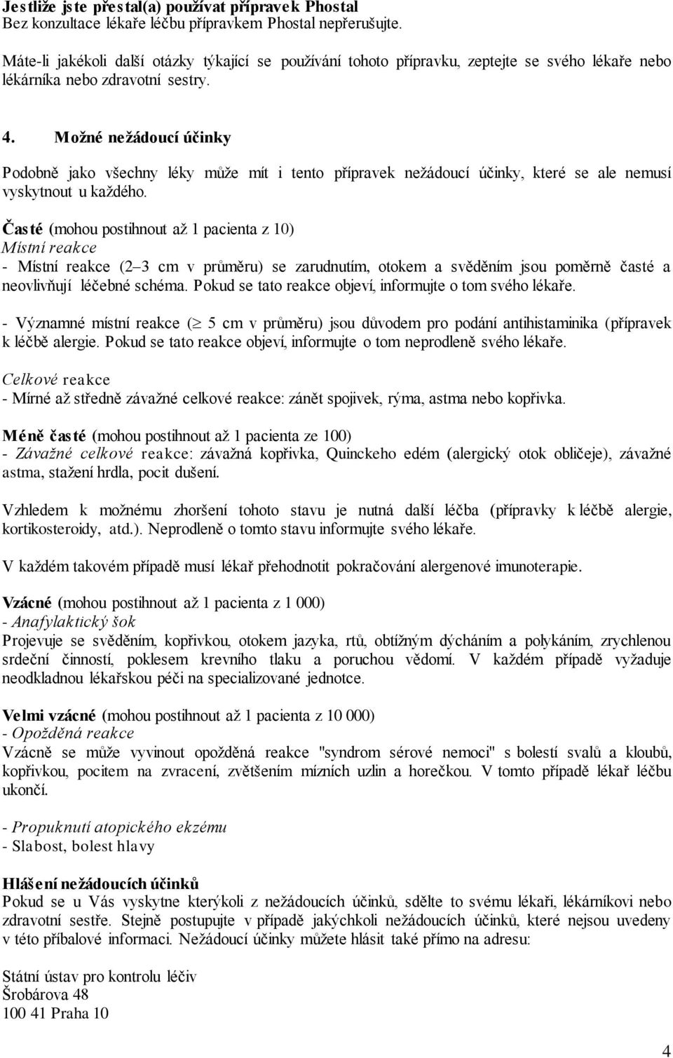 Možné nežádoucí účinky Podobně jako všechny léky může mít i tento přípravek nežádoucí účinky, které se ale nemusí vyskytnout u každého.