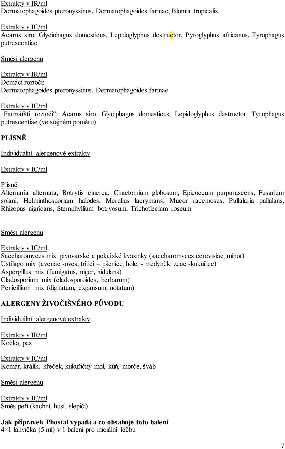 stejném poměru) PLÍSNĚ Individuální alergenové extrakty Plísně Alternaria alternata, Botrytis cinerea, Chaetomium globosum, Epicoccum purpurascens, Fusarium solani, Helminthosporium halodes, Merulius