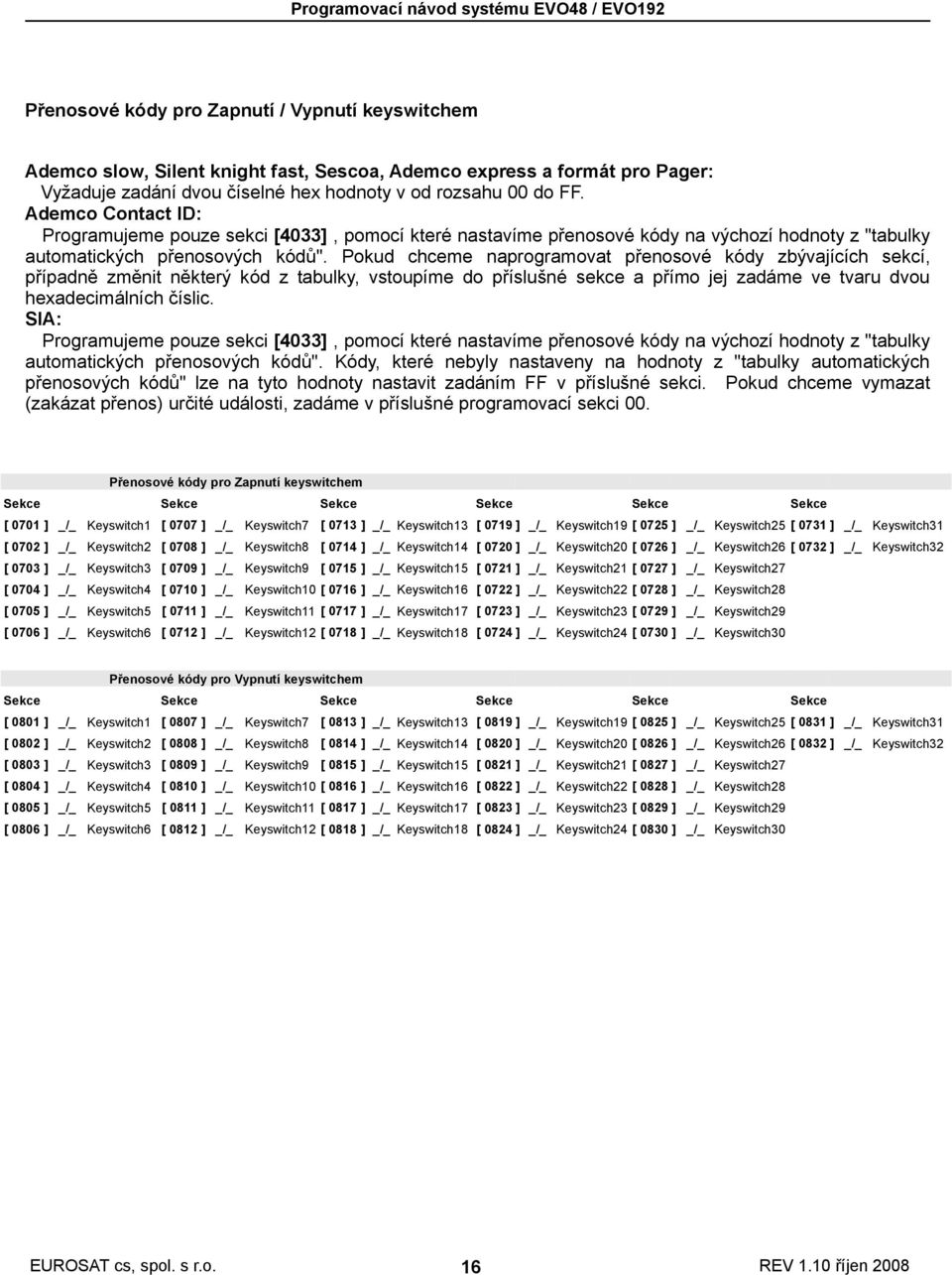 Pokud chceme naprogramovat přenosové kódy zbývajících sekcí, případně změnit některý kód z tabulky, vstoupíme do příslušné sekce a přímo jej zadáme ve tvaru dvou hexadecimálních číslic.