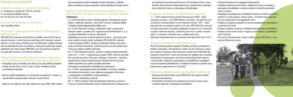 Prioritou pro rok 2010 byla i nadále individuální poradenská činnost na farmách a postupné rozšiřování služeb především pro členy svazu PRO-BIO, pro nově příchozí zájemce na regionální centrum i pro