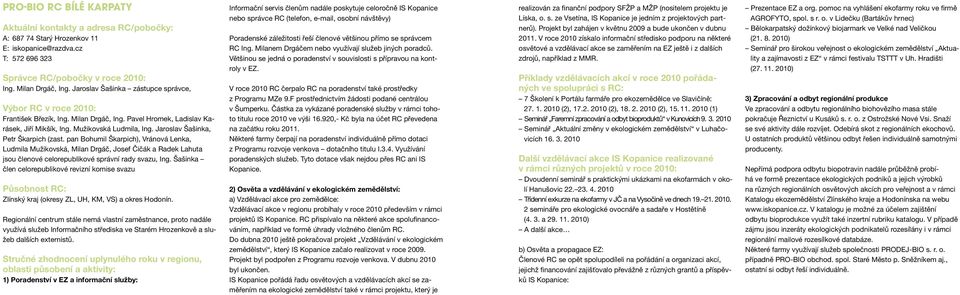 pan Bohumil Škarpich), Vránová Lenka, Ludmila Mužikovská, Milan Drgáč, Josef Čičák a Radek Lahuta jsou členové celorepublikové správní rady svazu, Ing.