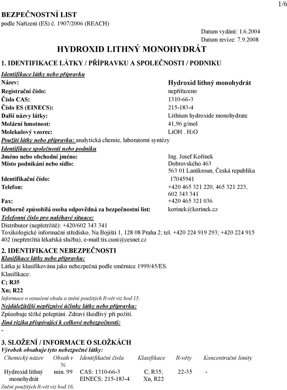 215-183-4 Další názvy látky: Lithium hydroxide monohydrate Molární hmotnost: 41,96 g/mol Molekulový vzorec: LiOH.