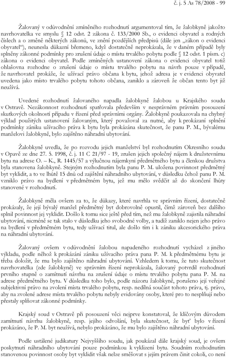 daném případě byly splněny zákonné podmínky pro zrušení údaje o místu trvalého pobytu podle 12 odst. 1 písm. c) zákona o evidenci obyvatel.