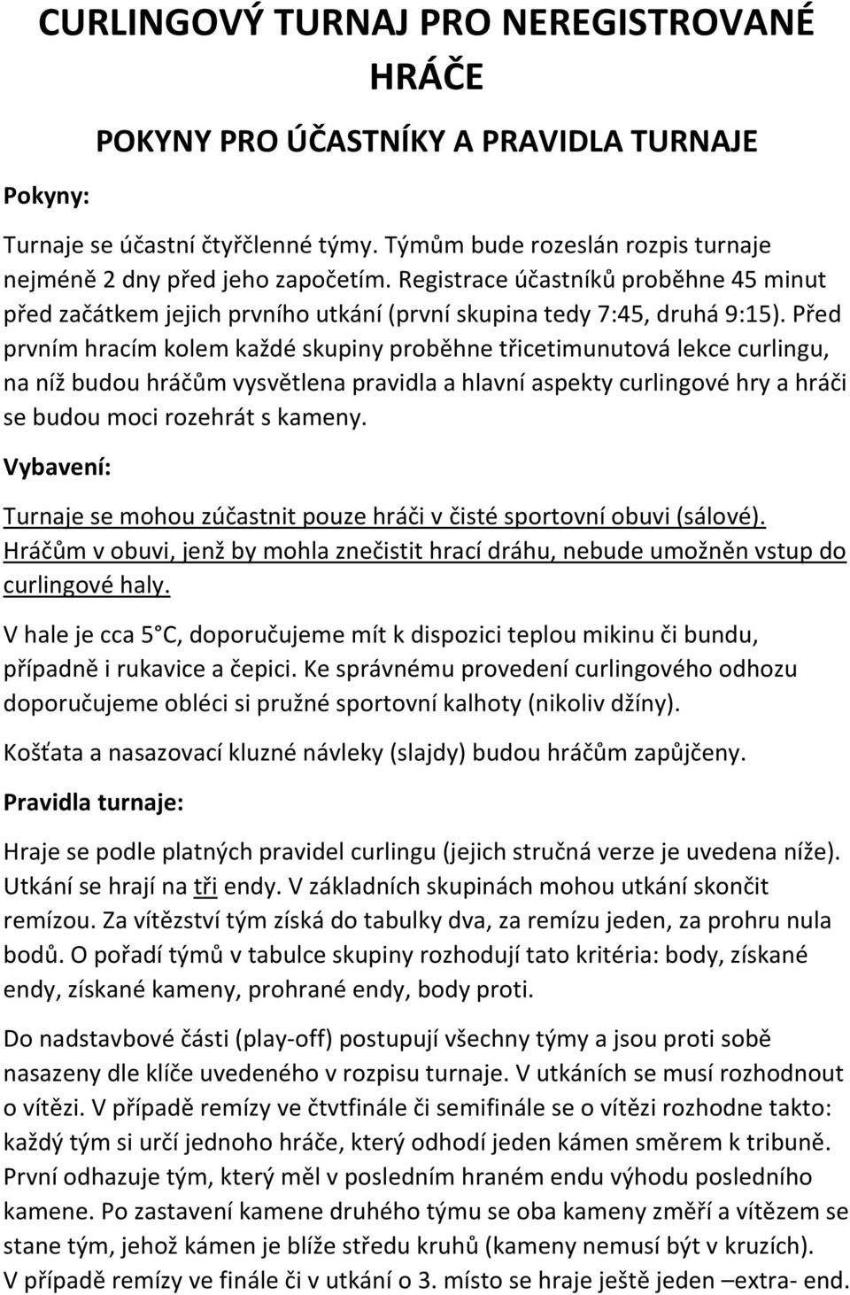 Před prvním hracím kolem každé skupiny proběhne třicetimunutová lekce curlingu, na níž budou hráčům vysvětlena pravidla a hlavní aspekty curlingové hry a hráči se budou moci rozehrát s kameny.