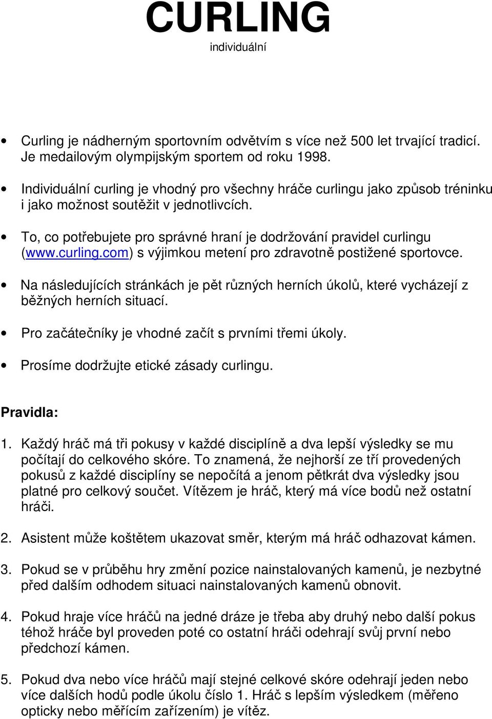 curling.com) s výjimkou metení pro zdravotně postižené sportovce. Na následujících stránkách je pět různých herních úkolů, které vycházejí z běžných herních situací.