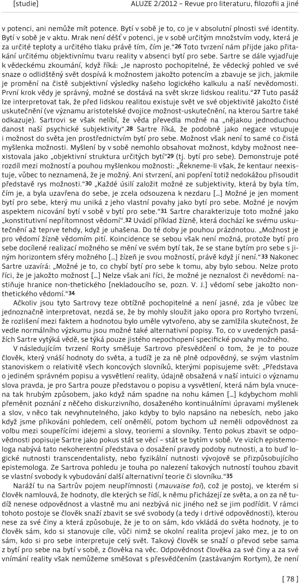 26 Toto tvrzení nám přijde jako přitakání určitému objektivnímu tvaru reality v absenci bytí pro sebe.