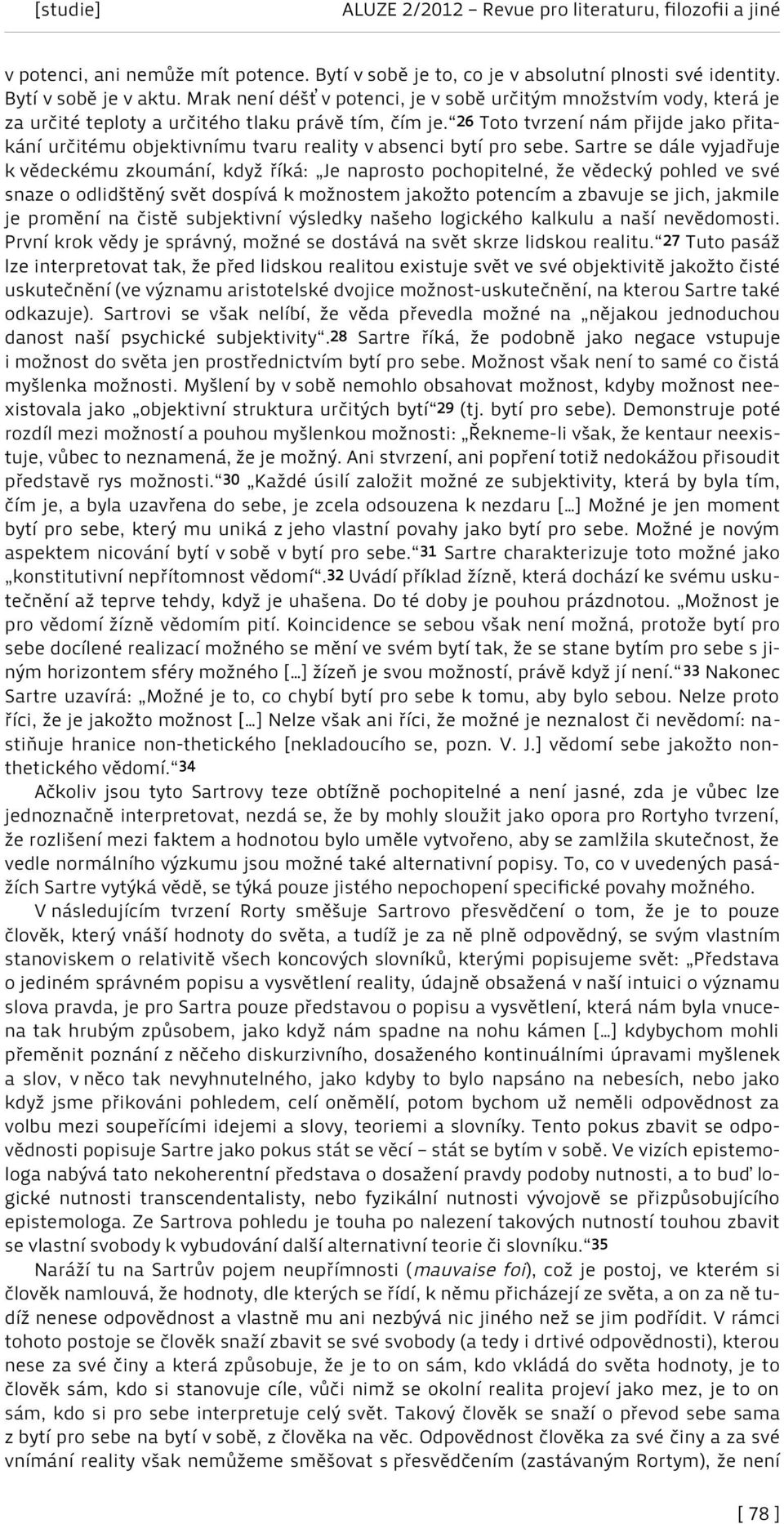 26 Toto tvrzení nám přijde jako přitakání určitému objektivnímu tvaru reality v absenci bytí pro sebe.