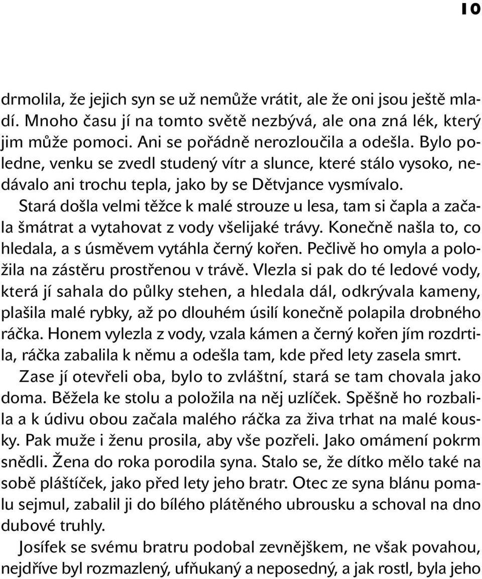 Stará došla velmi těžce k malé strouze u lesa, tam si čapla a začala šmátrat a vytahovat z vody všelijaké trávy. Konečně našla to, co hledala, a s úsměvem vytáhla černý kořen.