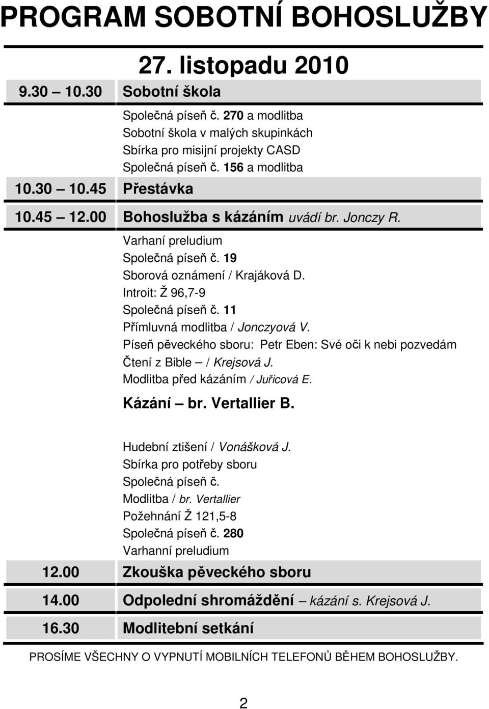 Varhaní preludium Společná píseň č. 19 Sborová oznámení / Krajáková D. Introit: Ž 96,7-9 Společná píseň č. 11 Přímluvná modlitba / Jonczyová V.