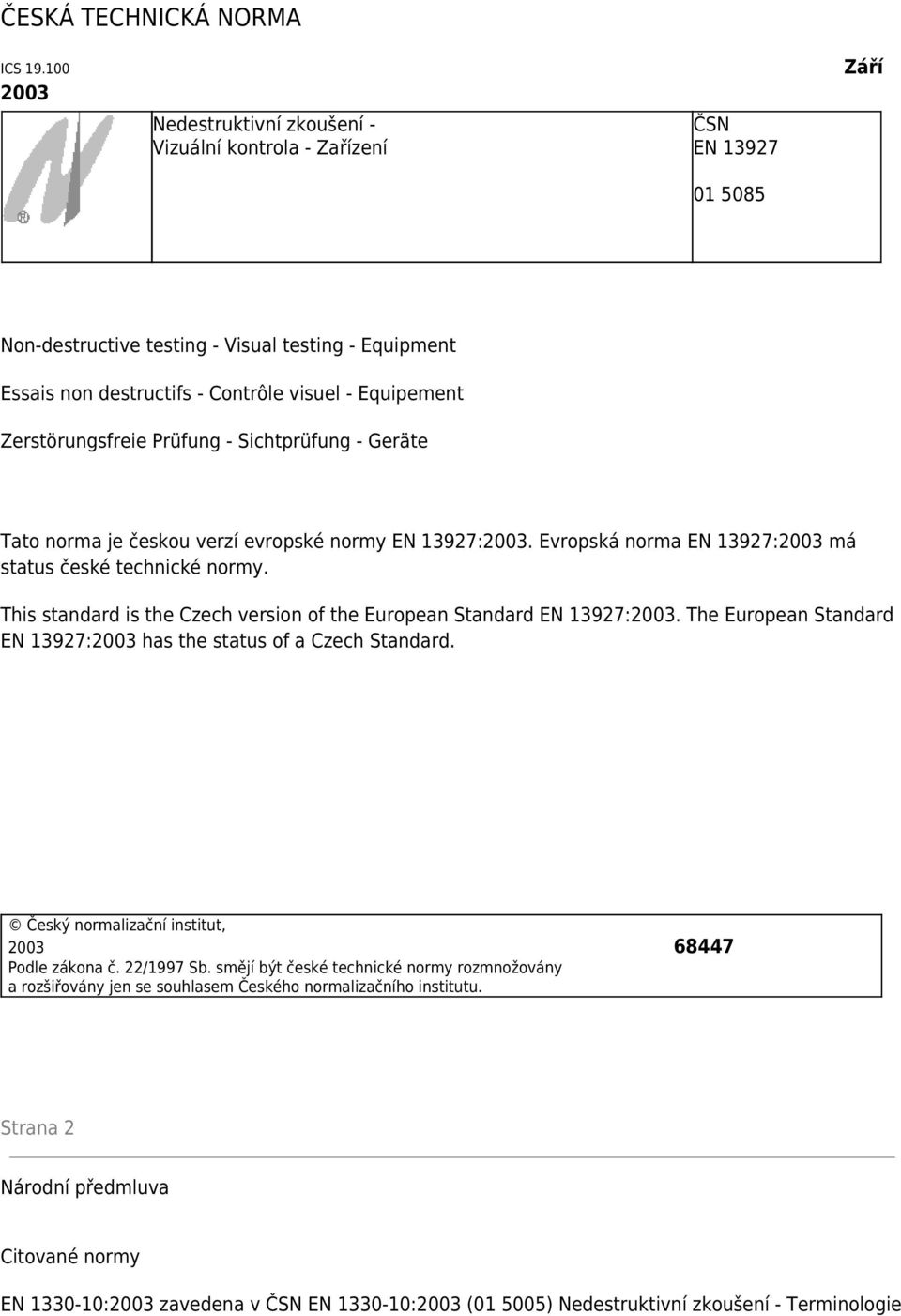 Zerstörungsfreie Prüfung - Sichtprüfung - Geräte Tato norma je českou verzí evropské normy EN 13927:2003. Evropská norma EN 13927:2003 má status české technické normy.