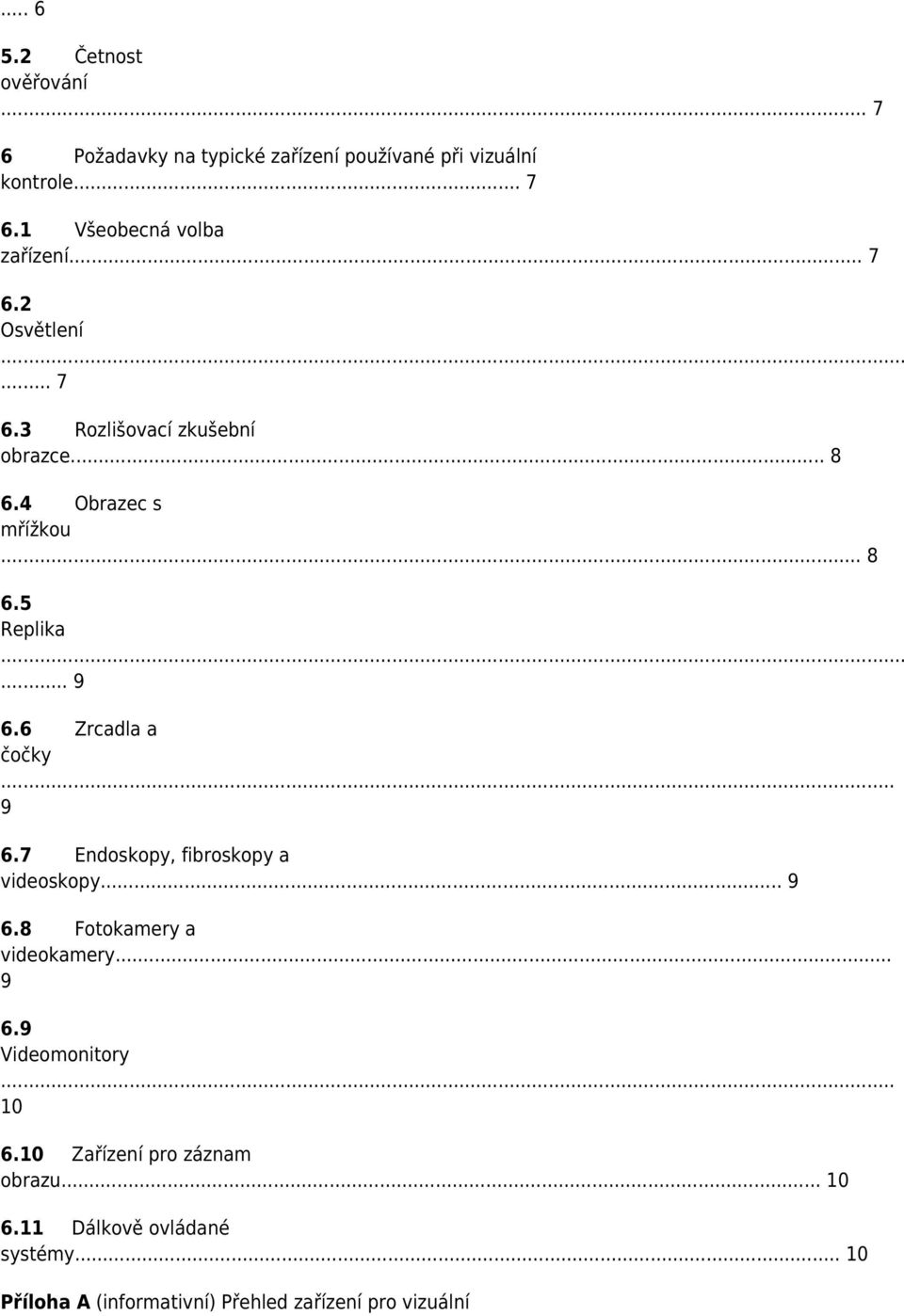 6 Zrcadla a čočky 9 6.7 Endoskopy, fibroskopy a videoskopy... 9 6.8 Fotokamery a videokamery... 9 6.9 Videomonitory 10 6.