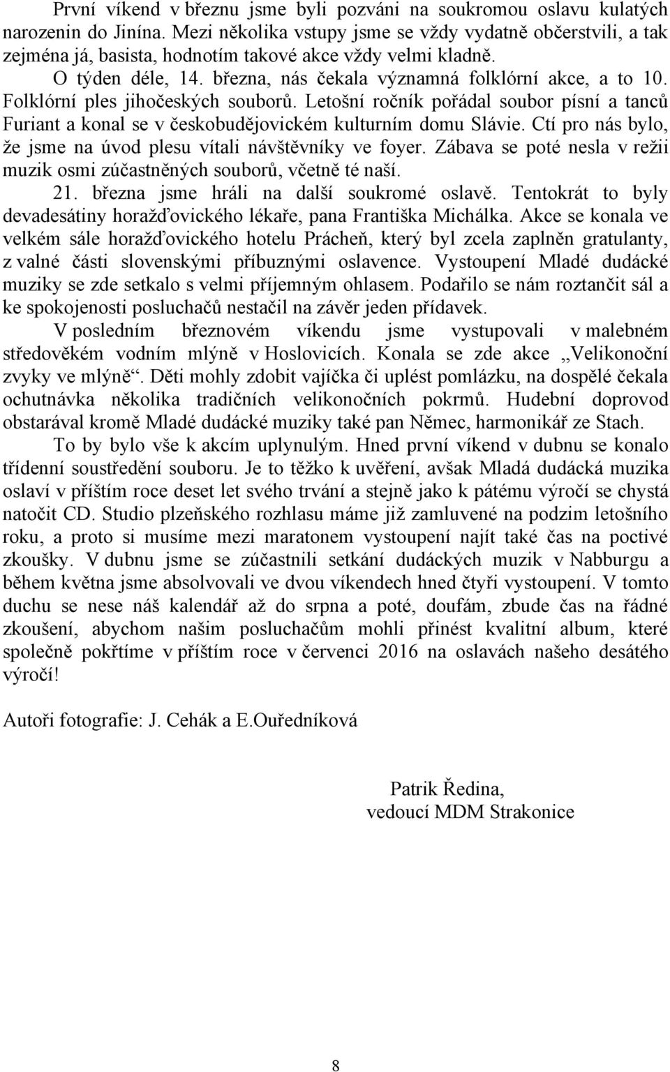 Folklórní ples jihočeských souborů. Letošní ročník pořádal soubor písní a tanců Furiant a konal se v českobudějovickém kulturním domu Slávie.