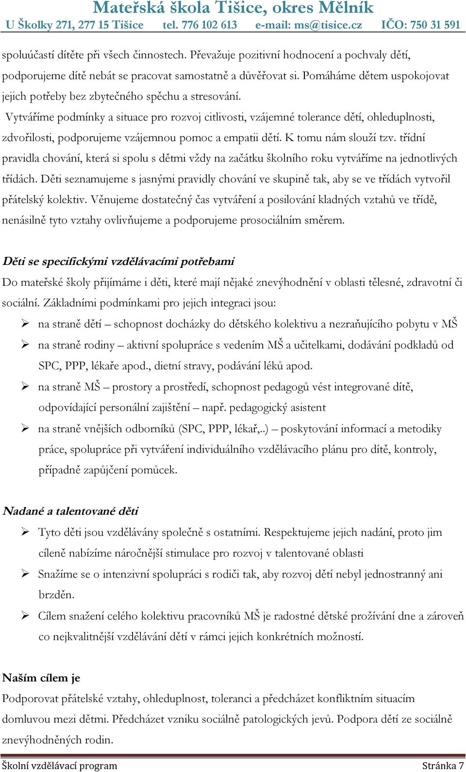 Vytváříme podmínky a situace pro rozvoj citlivosti, vzájemné tolerance dětí, ohleduplnosti, zdvořilosti, podporujeme vzájemnou pomoc a empatii dětí. K tomu nám slouží tzv.