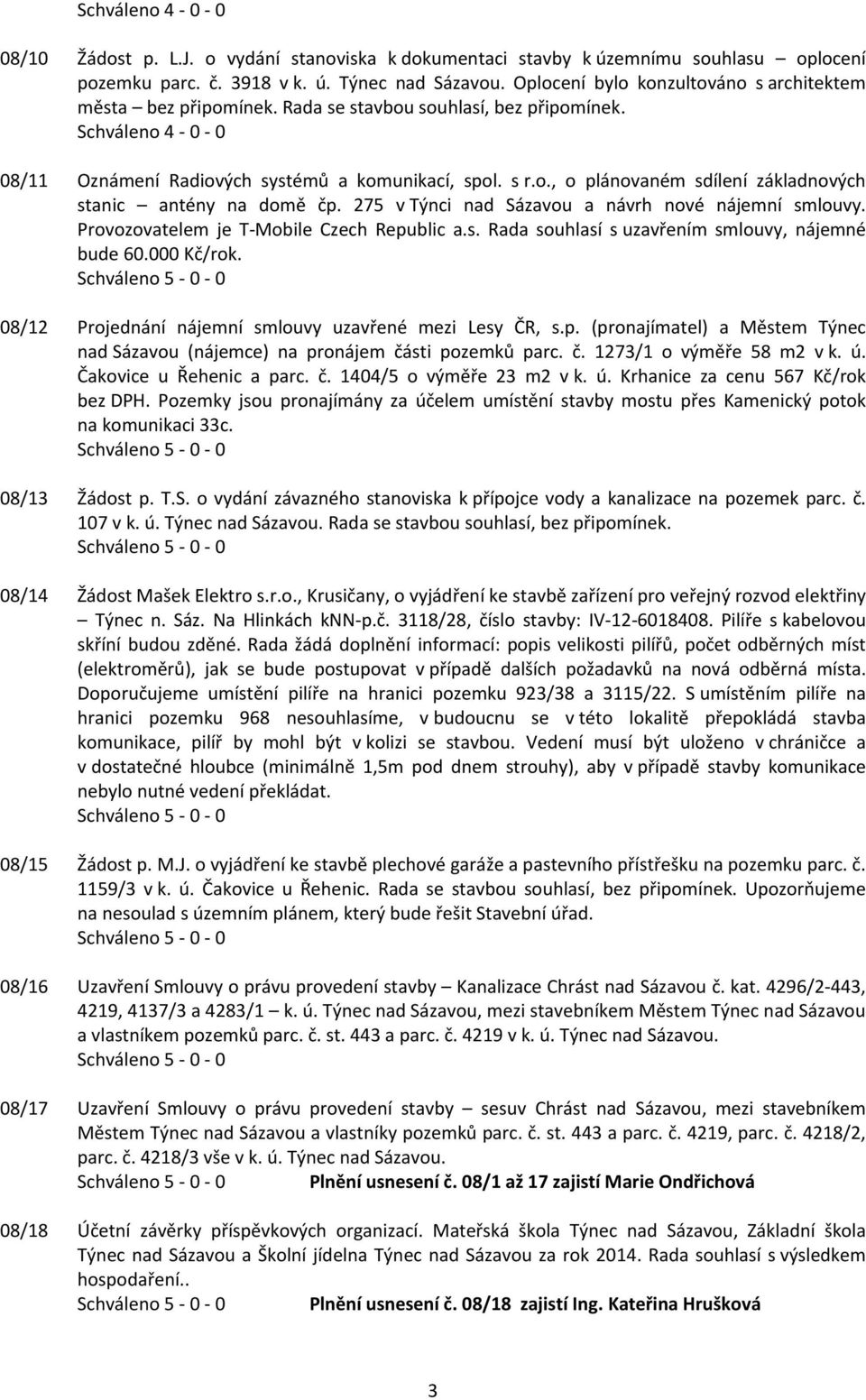 275 v Týnci nad Sázavou a návrh nové nájemní smlouvy. Provozovatelem je T-Mobile Czech Republic a.s. Rada souhlasí s uzavřením smlouvy, nájemné bude 60.000 Kč/rok.