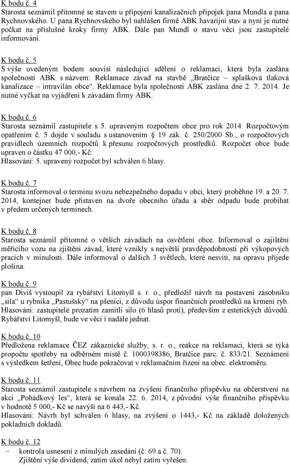 5 S výše uvedeným bodem souvisí následující sdělení o reklamaci, která byla zaslána společnosti ABK s názvem: Reklamace závad na stavbě Bratčice splašková tlaková kanalizace intravilán obce.