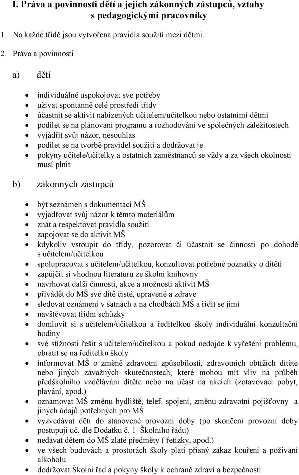 programu a rozhodování ve společných záležitostech vyjádřit svůj názor, nesouhlas podílet se na tvorbě pravidel soužití a dodržovat je pokyny učitele/učitelky a ostatních zaměstnanců se vždy a za