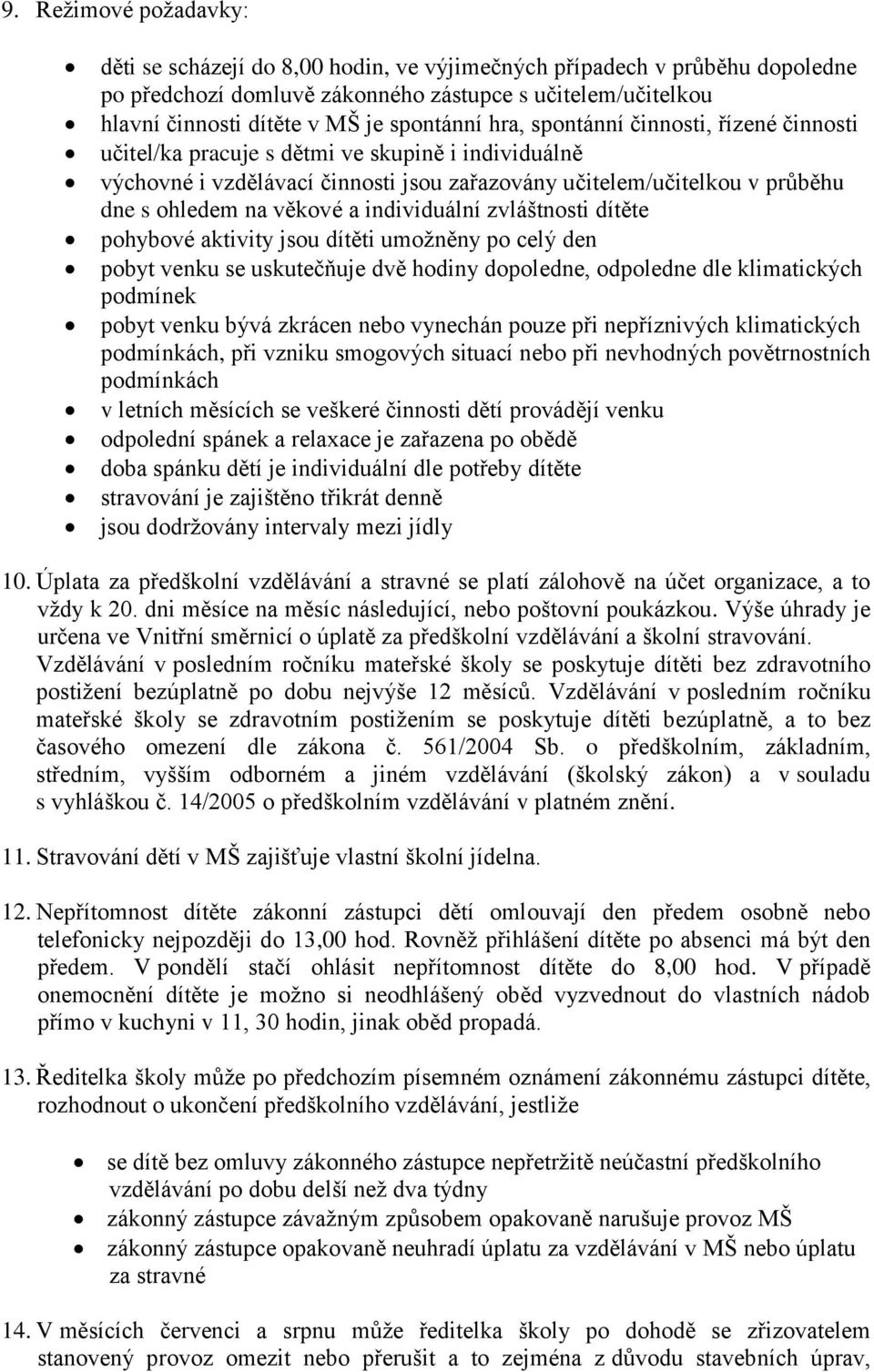 věkové a individuální zvláštnosti dítěte pohybové aktivity jsou dítěti umožněny po celý den pobyt venku se uskutečňuje dvě hodiny dopoledne, odpoledne dle klimatických podmínek pobyt venku bývá