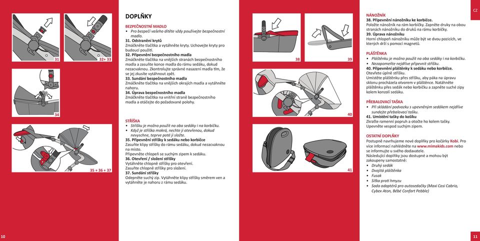 Zkontrolujte správné nasazení madla m, že se jej zkusíte vytáhnout zpět. 33. Sundání bezpečnostního madla Zmáčkněte tlačítka na vnějších okrajích madla a vytáhněte nahoru. 34.