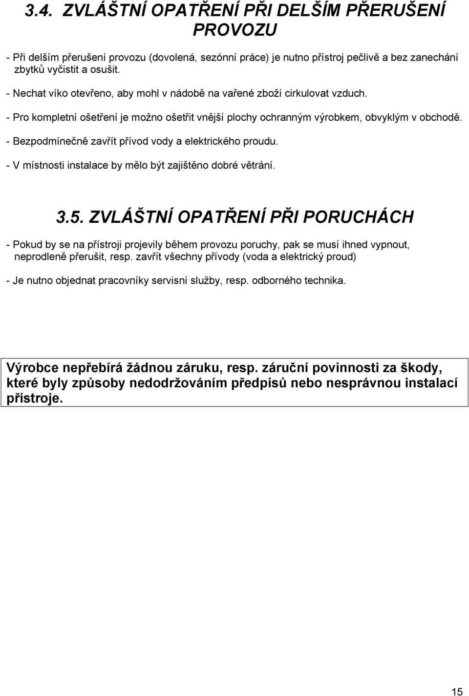 - Bezpodmínečně zavřít přívod vody a elektrického proudu. - V místnosti instalace by mělo být zajištěno dobré větrání. 3.5.