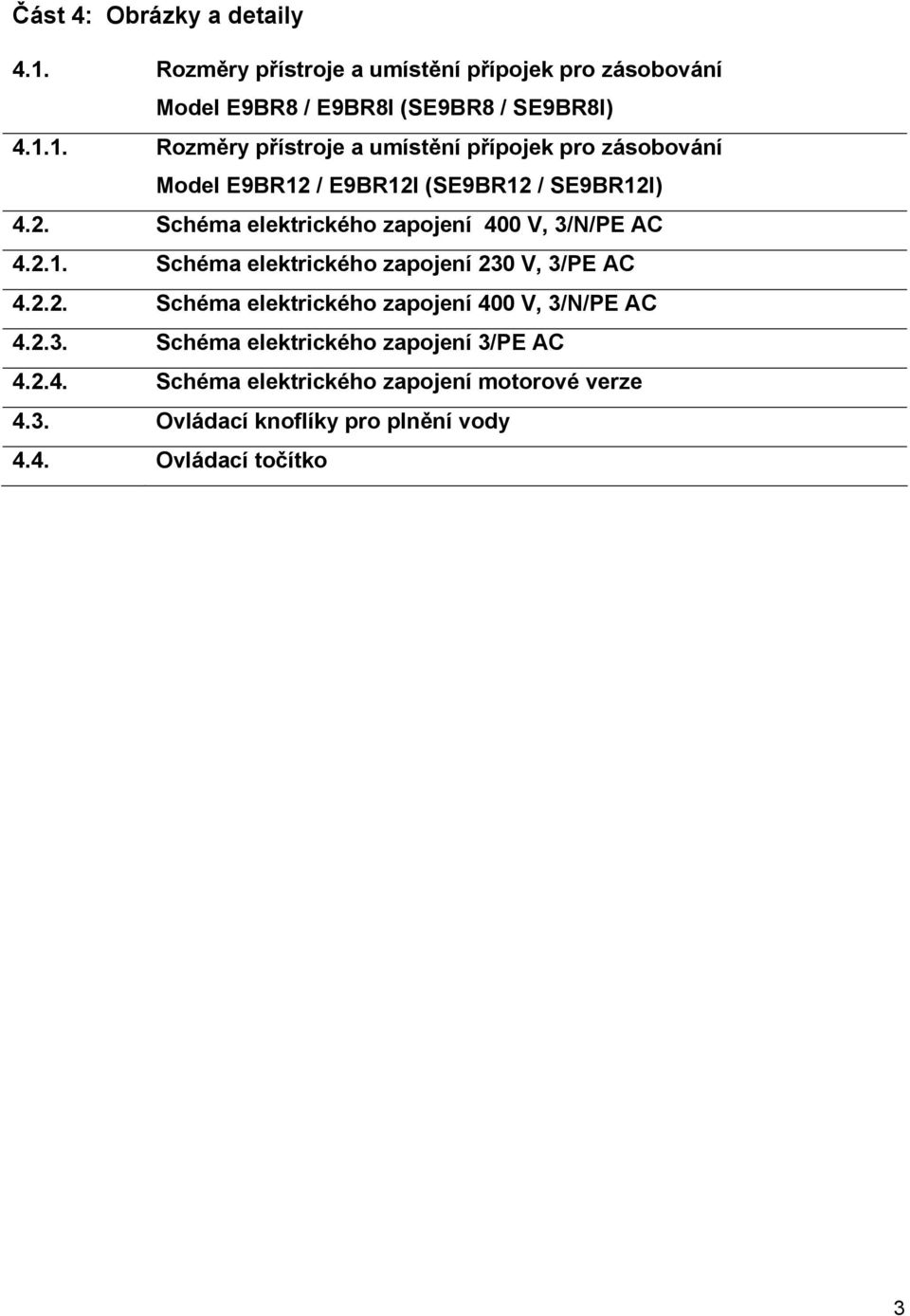 2.4. Schéma elektrického zapojení motorové verze 4.3. Ovládací knoflíky pro plnění vody 4.4. Ovládací točítko 3