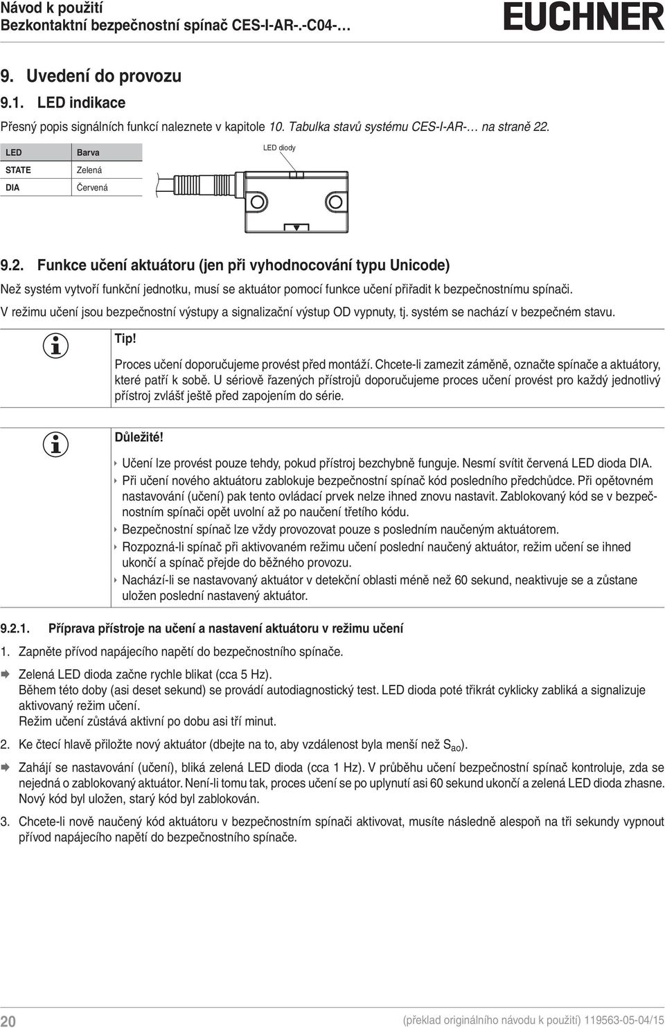 Funkce učení aktuátoru (jen při vyhodnocování typu Unicode) Než systém vytvoří funkční jednotku, musí se aktuátor pomocí funkce učení přiřadit k bezpečnostnímu spínači.