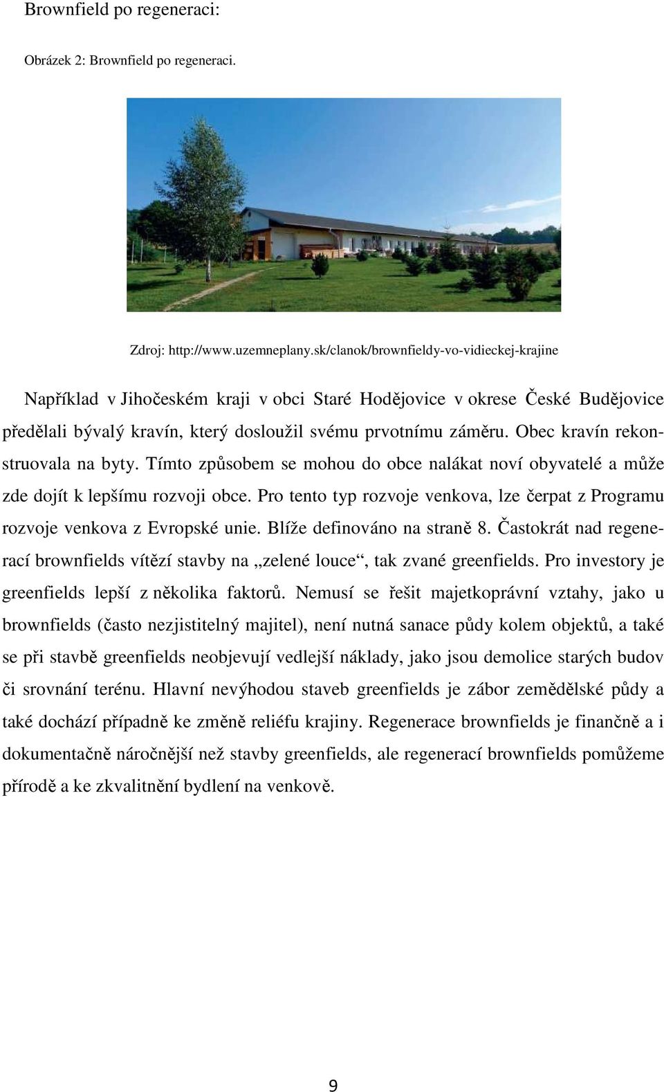 Obec kravín rekonstruovala na byty. Tímto způsobem se mohou do obce nalákat noví obyvatelé a může zde dojít k lepšímu rozvoji obce.