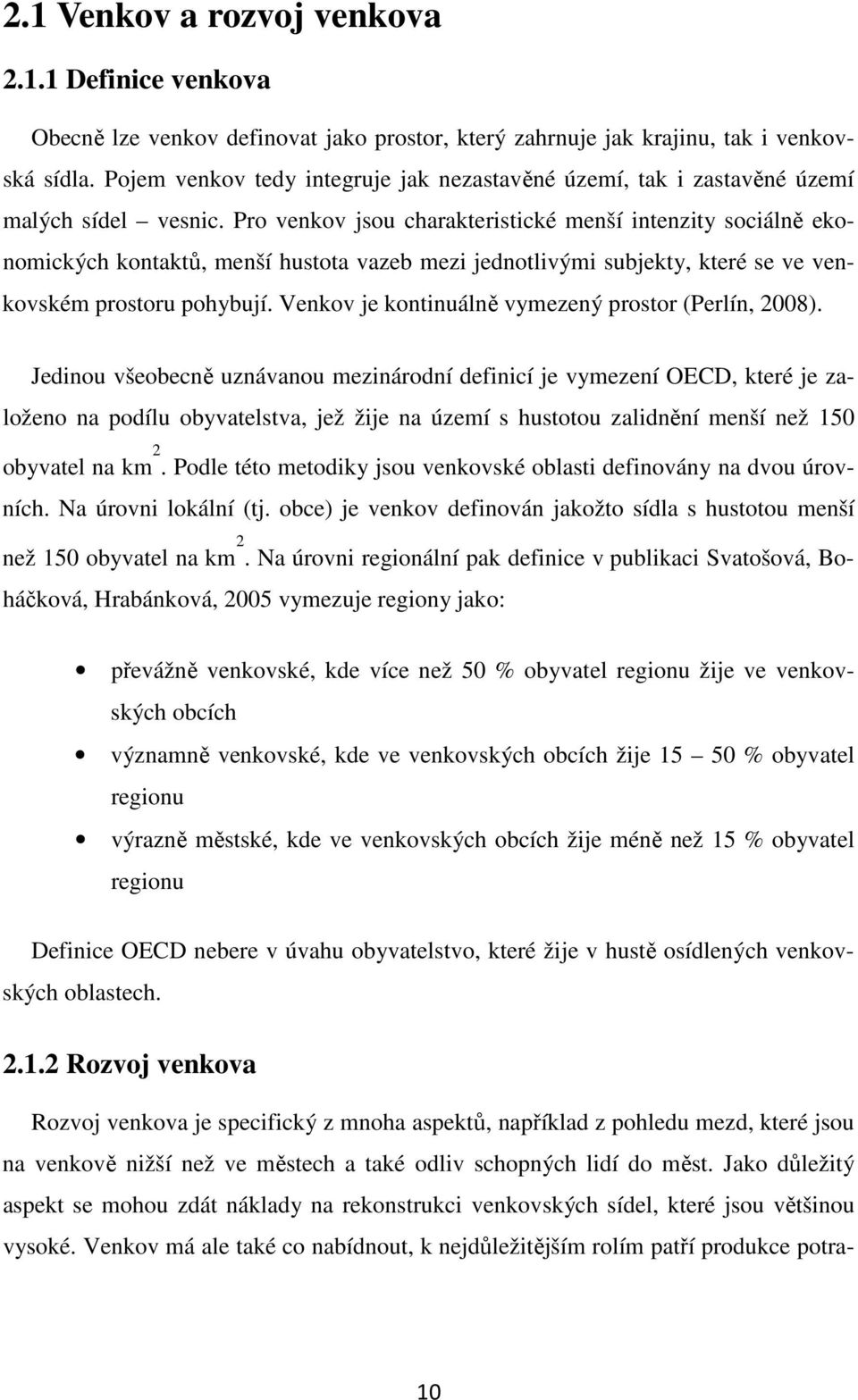 Pro venkov jsou charakteristické menší intenzity sociálně ekonomických kontaktů, menší hustota vazeb mezi jednotlivými subjekty, které se ve venkovském prostoru pohybují.