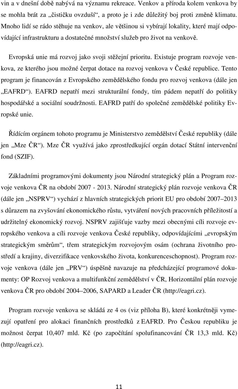Evropská unie má rozvoj jako svoji stěžejní prioritu. Existuje program rozvoje venkova, ze kterého jsou možné čerpat dotace na rozvoj venkova v České republice.
