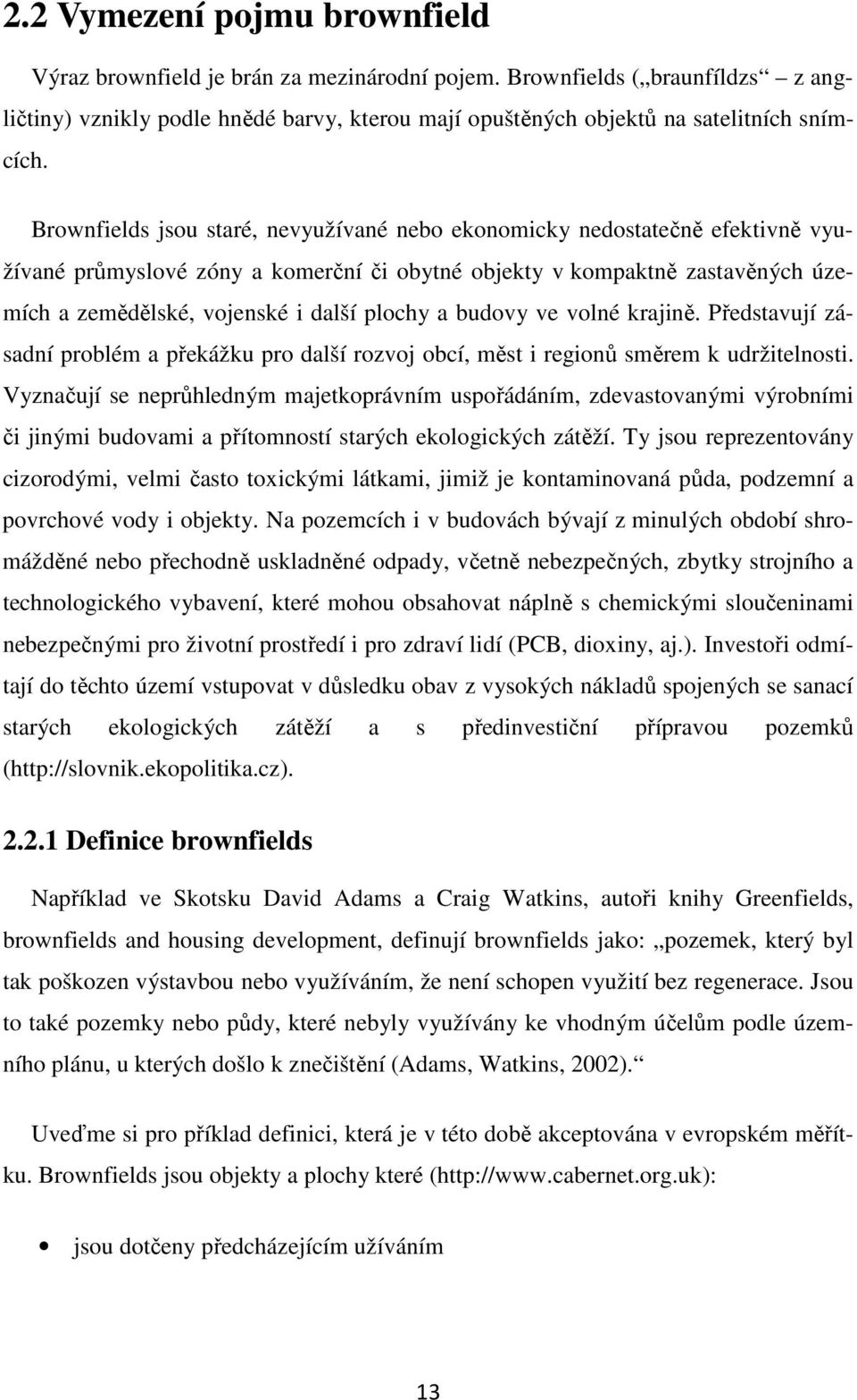 a budovy ve volné krajině. Představují zásadní problém a překážku pro další rozvoj obcí, měst i regionů směrem k udržitelnosti.