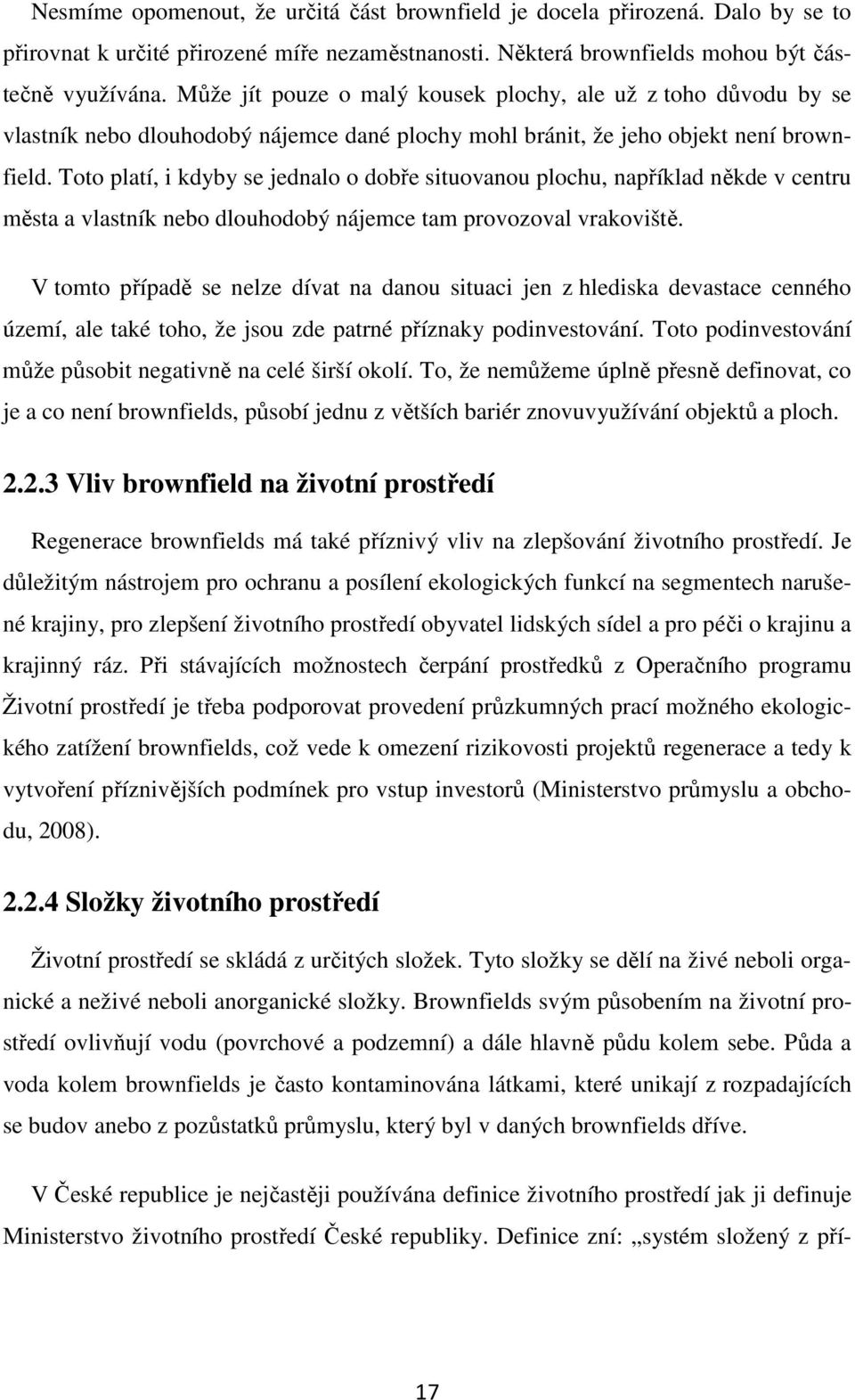 Toto platí, i kdyby se jednalo o dobře situovanou plochu, například někde v centru města a vlastník nebo dlouhodobý nájemce tam provozoval vrakoviště.