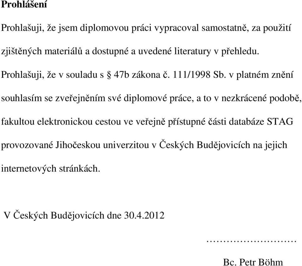 v platném znění souhlasím se zveřejněním své diplomové práce, a to v nezkrácené podobě, fakultou elektronickou cestou ve