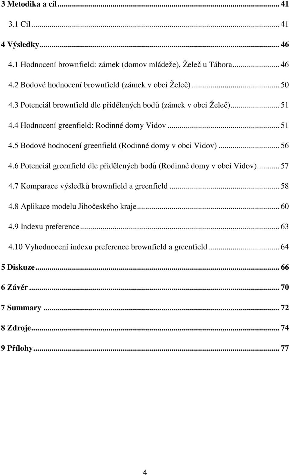 .. 56 4.6 Potenciál greenfield dle přidělených bodů (Rodinné domy v obci Vidov)... 57 4.7 Komparace výsledků brownfield a greenfield... 58 4.8 Aplikace modelu Jihočeského kraje.