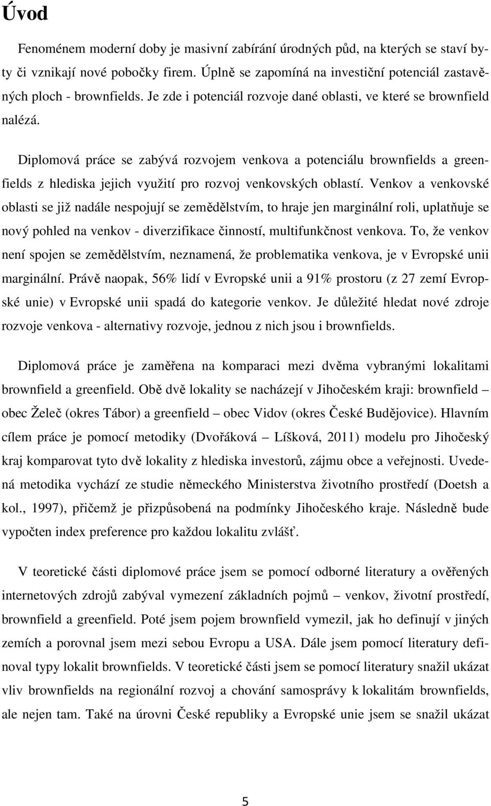 Diplomová práce se zabývá rozvojem venkova a potenciálu brownfields a greenfields z hlediska jejich využití pro rozvoj venkovských oblastí.