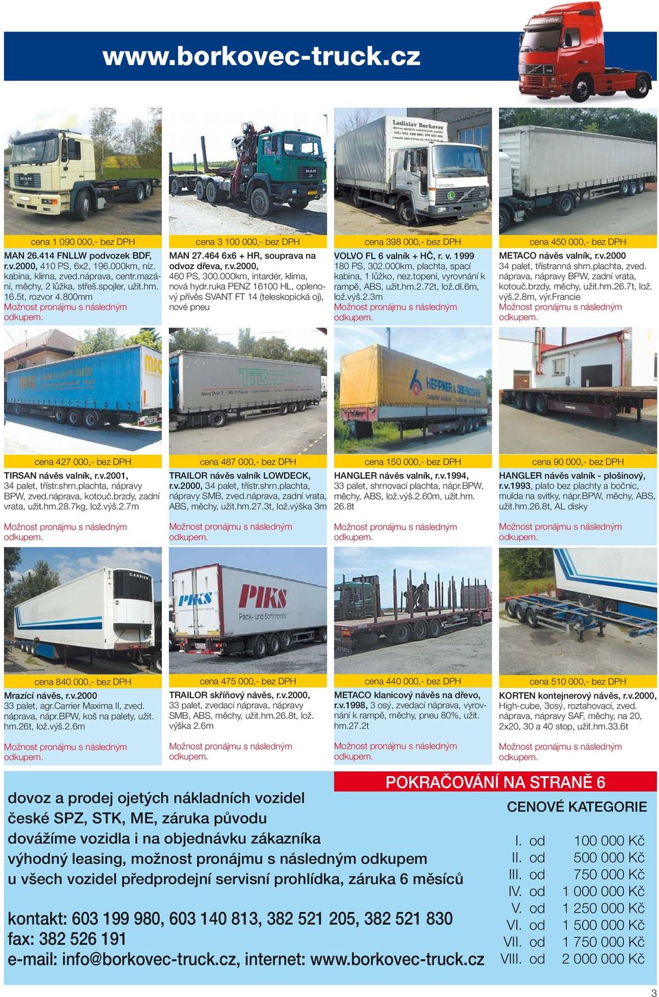 ruka PENZ 16100 HL, oplenový přívěs SVANT FT 14 (teleskopická oj), nové pneu cena 398 000,- bez DPH VOLVO FL 6 valník + HČ, r. v. 1999 180 PS, 302.000km, plachta, spací kabina, 1 lůžko, nez.
