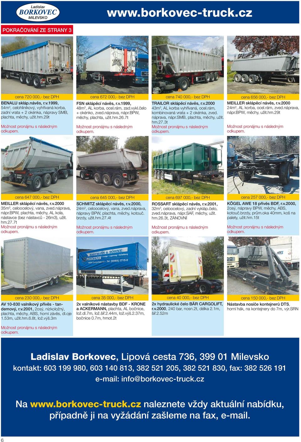 7t cena 740 000,- bez DPH TRAILOR sklápěcí návěs, r.v.2000 43m 3, AL korba vyhřívaná, ocel.rám, kombinovaná vrata + 2 okénka, zved. náprava, nápr.smb, plachta, měchy, užit. hm.27.