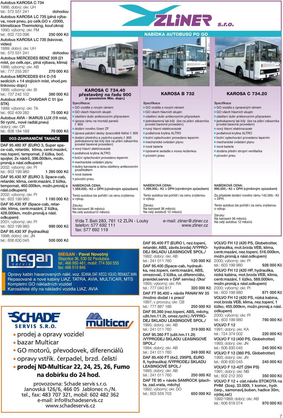 : 777 255 267 270 000 Kč Autobus MERCEDES 614 D (16 sedících + 14 stojících míst, vhod.pro linkovou dopr.) 1995; výborný; okr. BI tel.